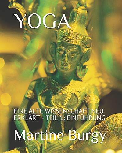 Yoga - Eine Alte Wissenschaft Neu Erklärt: Teil 1: Einführung (German Edition)