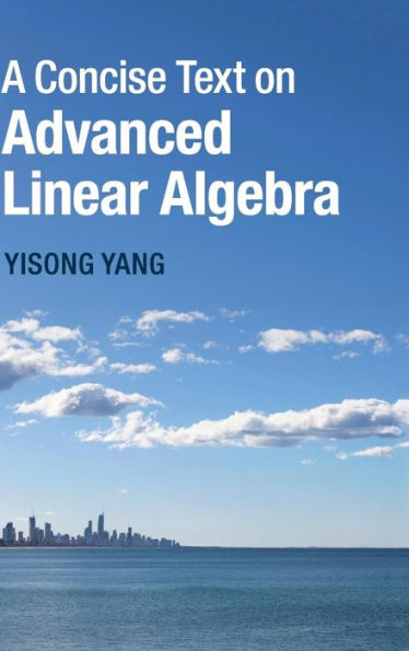 A Concise Text On Advanced Linear Algebra