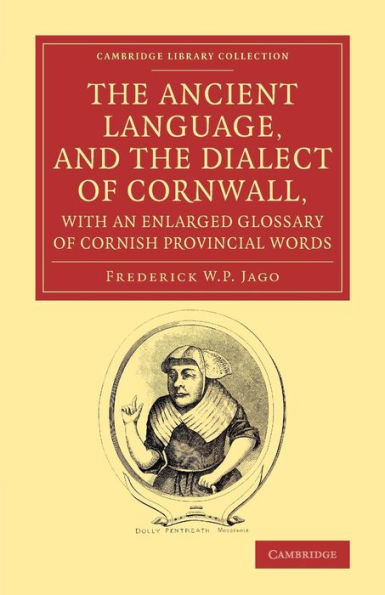 The Ancient Language, And The Dialect Of Cornwall, With An Enlarged Glossary Of Cornish Provincial Words: Also An Appendix, Containing A List Of ... (Cambridge Library Collection - Linguistics)