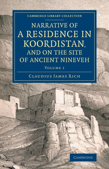 Narrative Of A Residence In Koordistan, And On The Site Of Ancient Nineveh (Cambridge Library Collection - Archaeology) (Volume 1)