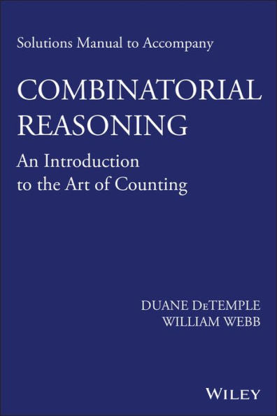 Solutions Manual To Accompany Combinatorial Reasoning: An Introduction To The Art Of Counting