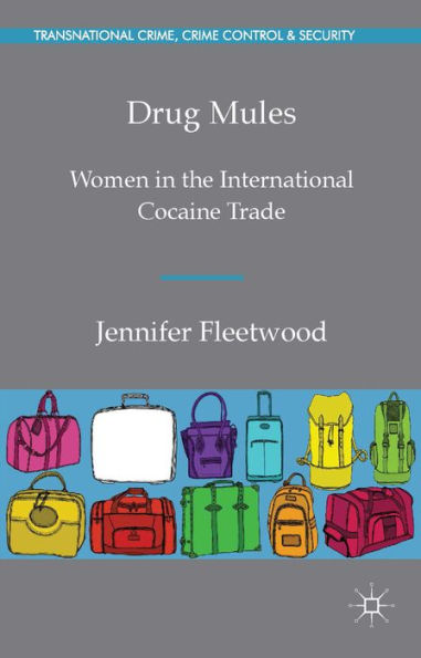 Drug Mules: Women In The International Cocaine Trade (Transnational Crime, Crime Control And Security)