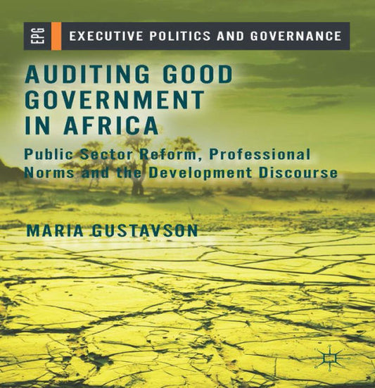 Auditing Good Government In Africa: Public Sector Reform, Professional Norms And The Development Discourse (Executive Politics And Governance)