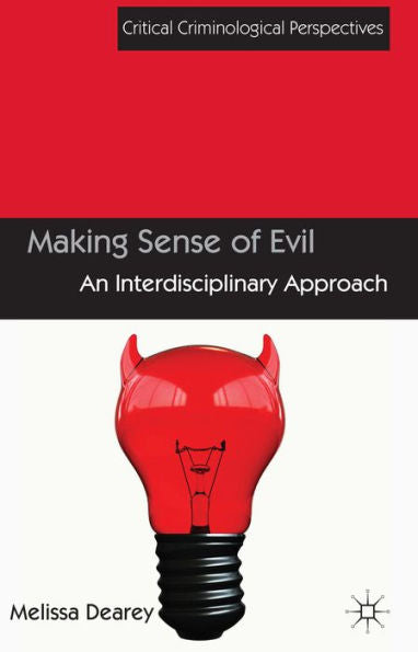 Making Sense Of Evil: An Interdisciplinary Approach (Critical Criminological Perspectives)