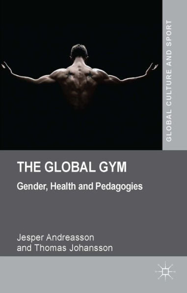 The Global Gym: Gender, Health And Pedagogies (Global Culture And Sport Series)