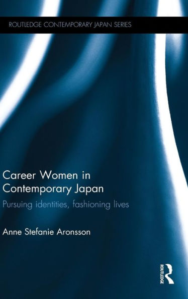 Career Women In Contemporary Japan: Pursuing Identities, Fashioning Lives (Routledge Contemporary Japan Series)