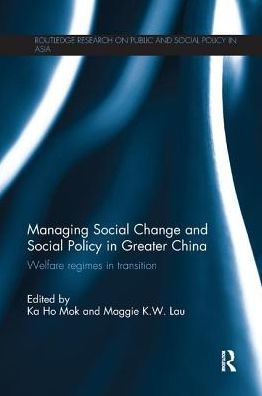 Managing Social Change And Social Policy In Greater China: Welfare Regimes In Transition (Routledge Research On Public And Social Policy In Asia)