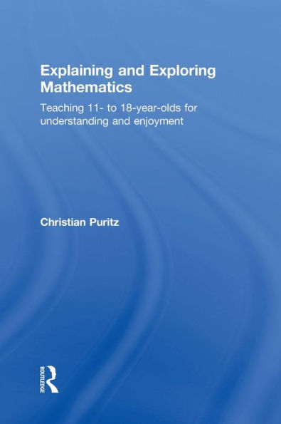 Explaining And Exploring Mathematics: Teaching 11- To 18-Year-Olds For Understanding And Enjoyment