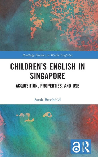 Children's English In Singapore: Acquisition, Properties, And Use (Routledge Studies In World Englishes)