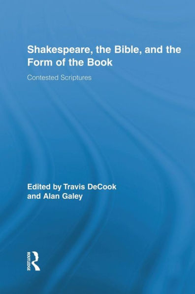 Shakespeare, The Bible, And The Form Of The Book: Contested Scriptures (Routledge Studies In Shakespeare)