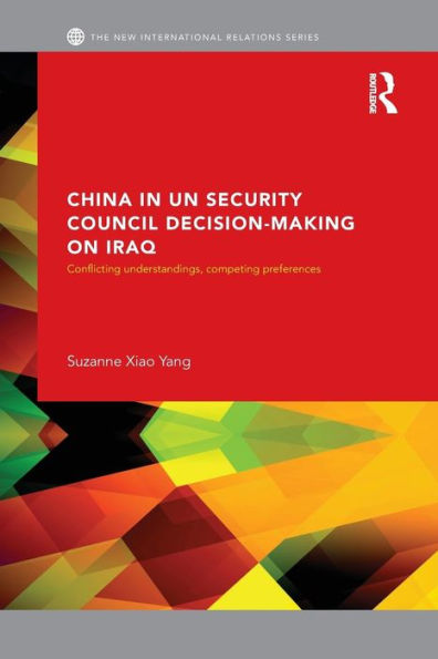 China In Un Security Council Decision-Making On Iraq (New International Relations)