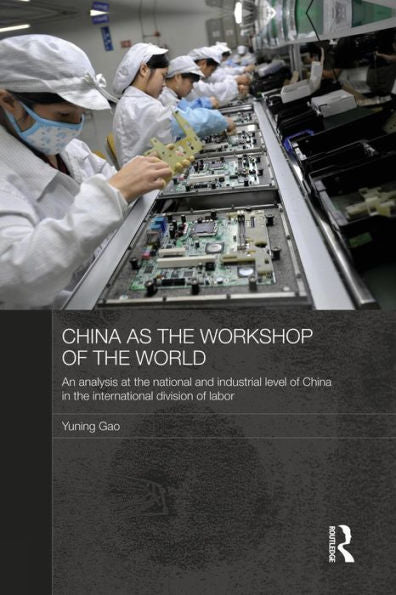 China As The Workshop Of The World (Routledge Studies On The Chinese Economy)