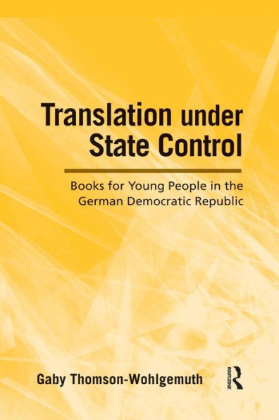 Translation Under State Control: Books For Young People In The German Democratic Republic (Cfhildren's Literature And Culture) (Children's Literature And Culture)