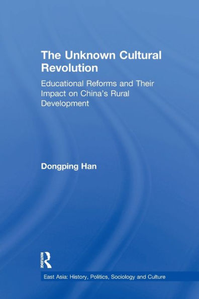 The Unknown Cultural Revolution: Educational Reforms And Their Impact On China's Rural Development, 1966-1976 (East Asia)