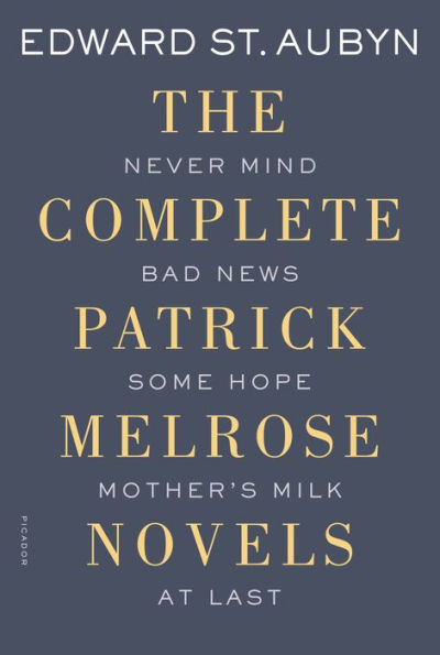 The Complete Patrick Melrose Novels: Never Mind, Bad News, Some Hope, Mother's Milk, And At Last (The Patrick Melrose Novels)