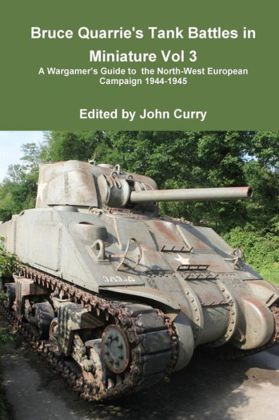 Bruce Quarrie's Tank Battles In Miniature Vol 3 A Wargamer's Guide To The North-West European Campaign 1944-1945