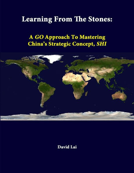 Learning From The Stones: A Go Approach To Mastering China's Strategic Concept, Shi