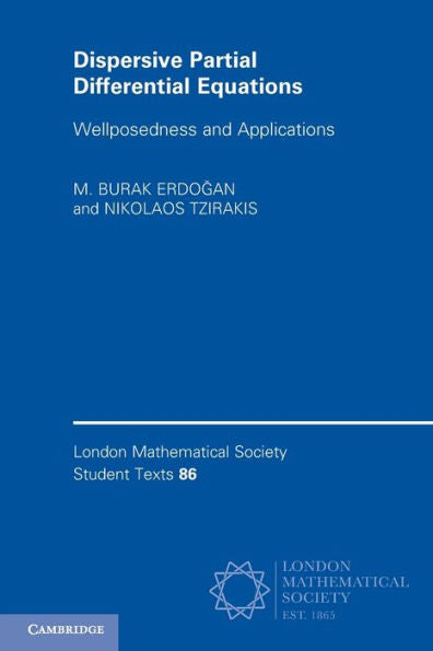 Dispersive Partial Differential Equations: Wellposedness And Applications (London Mathematical Society Student Texts, Series Number 86)