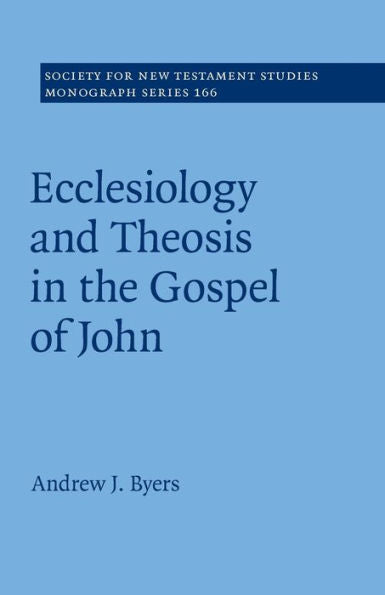 Ecclesiology And Theosis In The Gospel Of John (Society For New Testament Studies Monograph Series, Series Number 166)