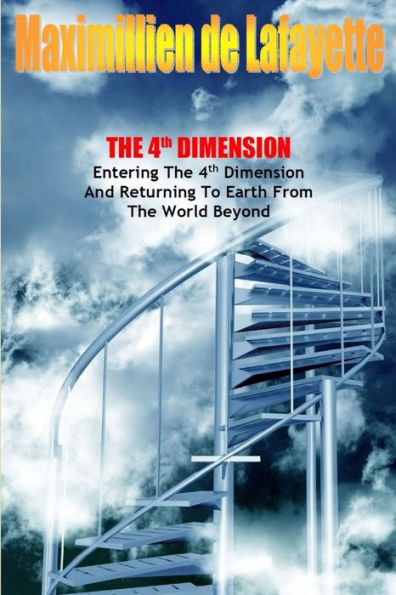 The 4Th Dimension. Entering The 4Th Dimension And Returning To Earth From The World Beyond