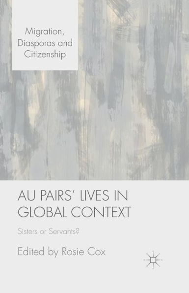 Au Pairs' Lives In Global Context: Sisters Or Servants? (Migration, Diasporas And Citizenship)