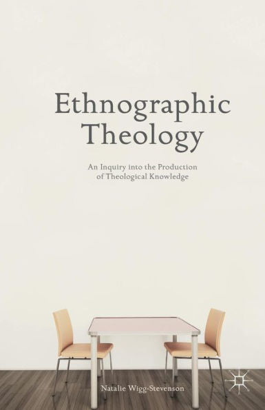 Ethnographic Theology: An Inquiry Into The Production Of Theological Knowledge