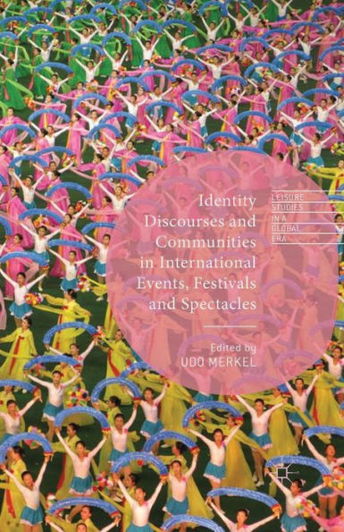 Identity Discourses And Communities In International Events, Festivals And Spectacles (Leisure Studies In A Global Era)