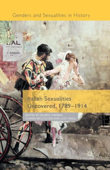 Italian Sexualities Uncovered, 1789-1914 (Genders And Sexualities In History)