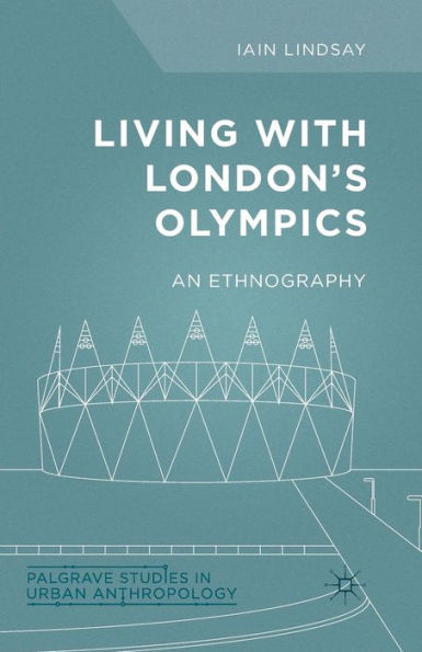 Living With London's Olympics: An Ethnography (Palgrave Studies In Urban Anthropology)