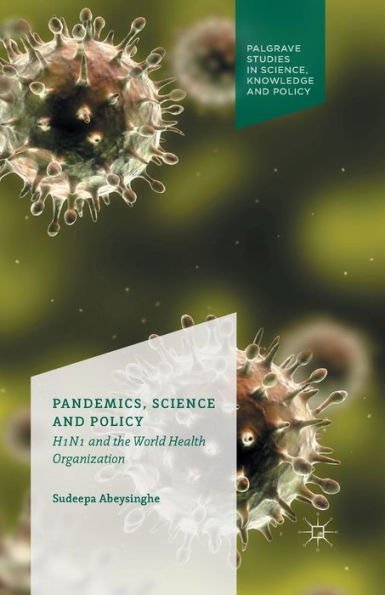 Pandemics, Science And Policy: H1N1 And The World Health Organisation (Palgrave Studies In Knowledge, Policy And Governance)