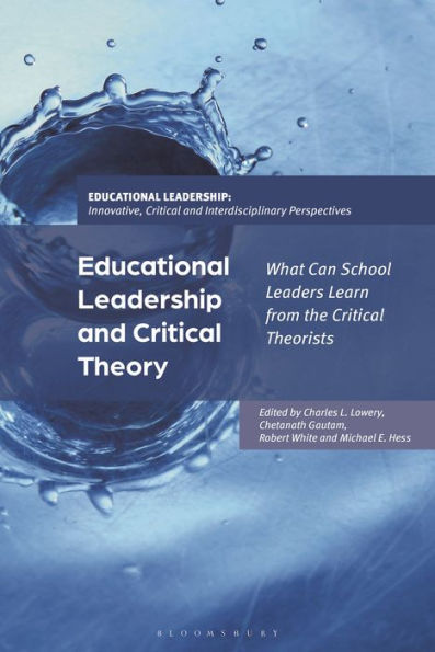 Educational Leadership And Critical Theory: What Can School Leaders Learn From The Critical Theorists (Educational Leadership: Innovative, Critical And Interdisciplinary Perspectives)