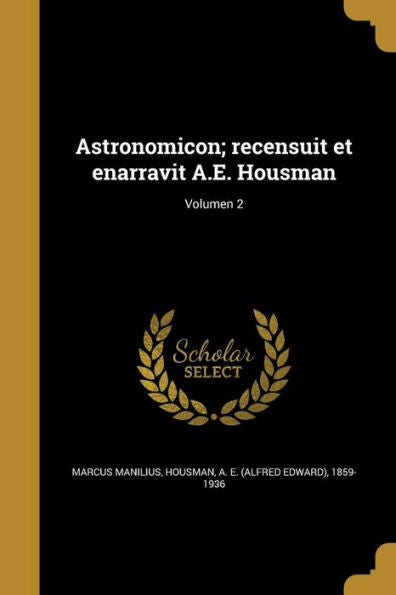 Astronomicon; Recensuit Et Enarravit A.E. Housman; Volumen 2 (Latin Edition)