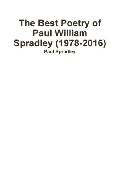 The Best Poetry Of Paul William Spradley (1978-2016)