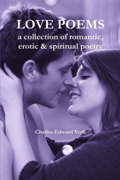 Love Poems: A Collection Of Romantic, Erotic & Spiritual Poetry