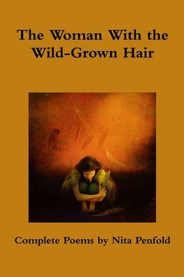 The Woman With The Wild-Grown Hair: Complete Poems