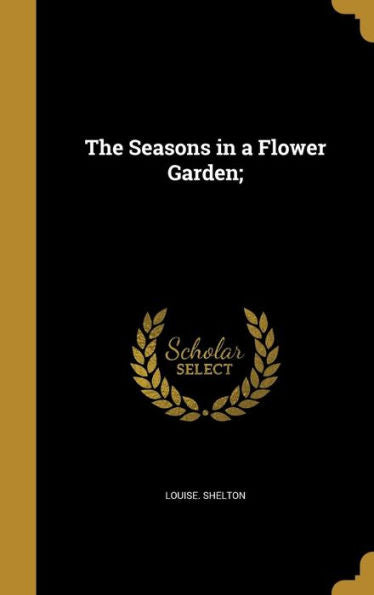 The Seasons In A Flower Garden;