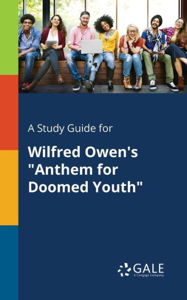 A Study Guide For Wilfred Owen'S "Anthem For Doomed Youth" Cengage Learning Gale