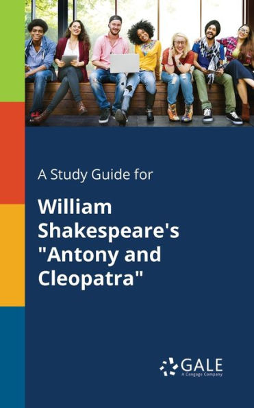 A Study Guide For William Shakespeare'S "Antony And Cleopatra" Cengage Learning Gale