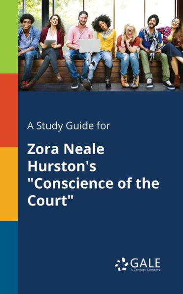 A Study Guide For Zora Neale Hurston'S "Conscience Of The Court" Cengage Learning Gale