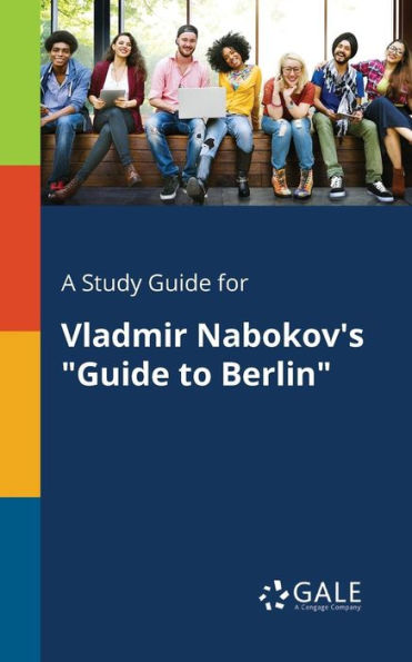 A Study Guide For Vladmir Nabokov'S "Guide To Berlin" Cengage Learning Gale