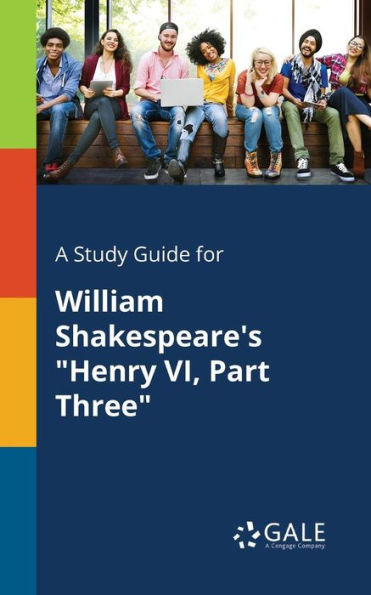 A Study Guide For William Shakespeare'S "Henry Vi, Part Three" Cengage Learning Gale