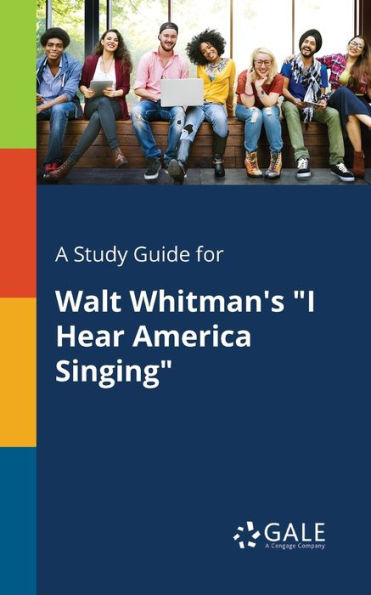 A Study Guide For Walt Whitman'S "I Hear America Singing" Cengage Learning Gale