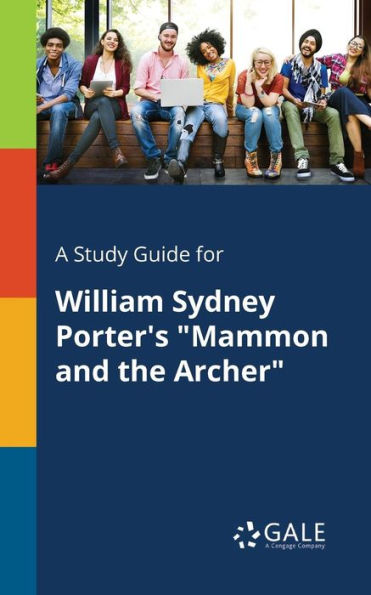 A Study Guide For William Sydney Porter'S "Mammon And The Archer" Cengage Learning Gale