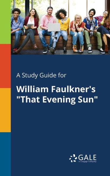 A Study Guide For William Faulkner'S "That Evening Sun" Cengage Learning Gale