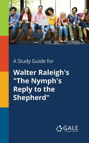 A Study Guide For Walter Raleigh'S "The Nymph'S Reply To The Shepherd" Cengage Learning Gale