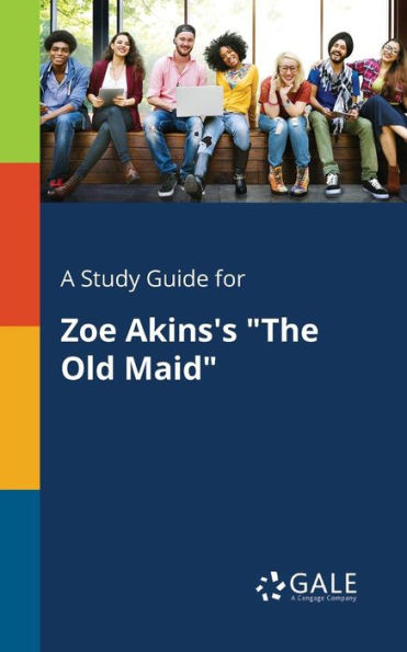 A Study Guide For Zoe Akins'S "The Old Maid" Cengage Learning Gale