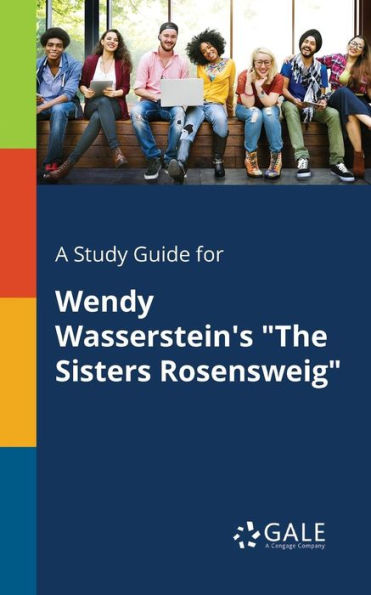 A Study Guide For Wendy Wasserstein'S "The Sisters Rosensweig" Cengage Learning Gale