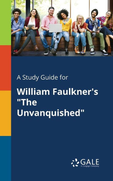 A Study Guide For William Faulkner'S "The Unvanquished" Cengage Learning Gale