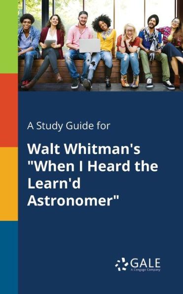 A Study Guide For Walt Whitman'S "When I Heard The Learn'D Astronomer" Cengage Learning Gale