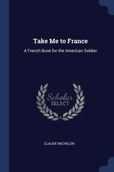 Take Me To France: A French Book For The American Soldier